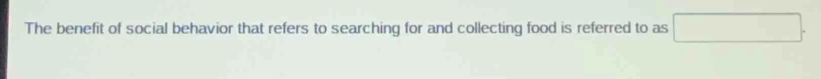 the benefit of social behavior that refers to searching for and collect…