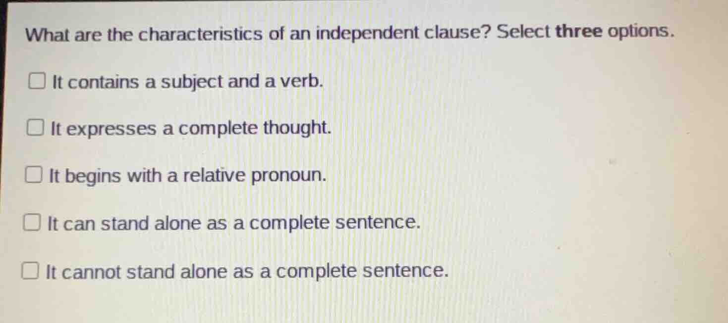 what are the characteristics of an independent clause? select three opt…