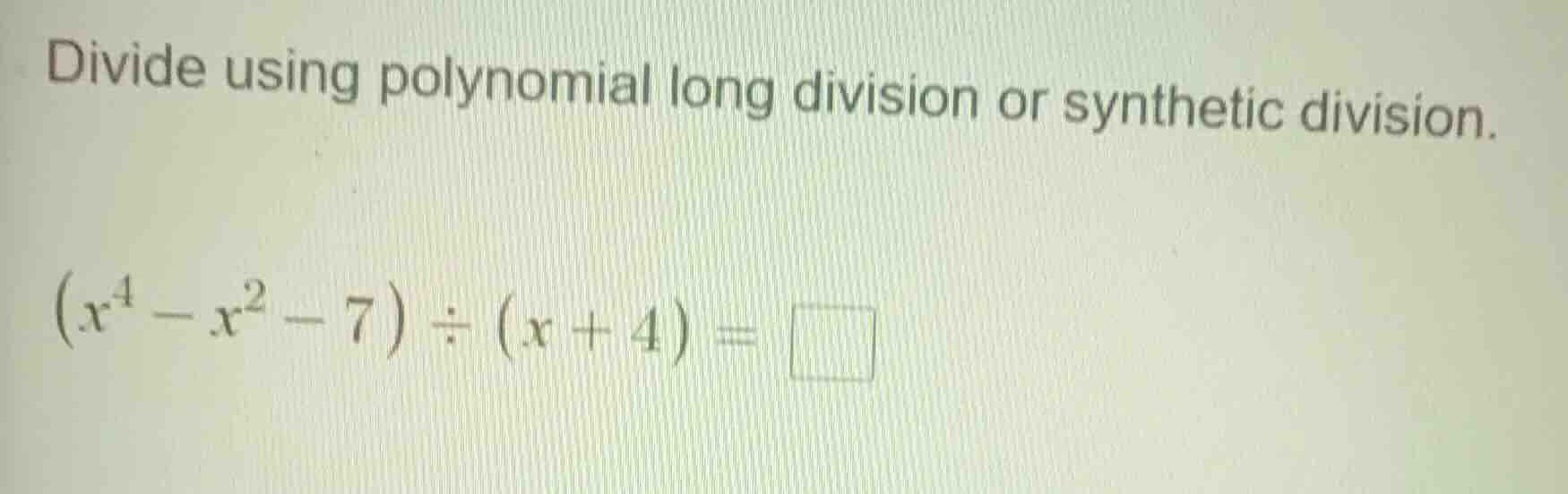 divide using polynomial long division or synthetic division.\\((x^4 - x…