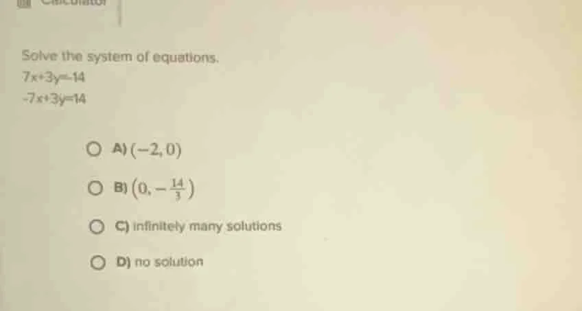 solve the system of equations. $7x + 3y = 14$ $-7x + 3y = 14$ a) $(-2, …