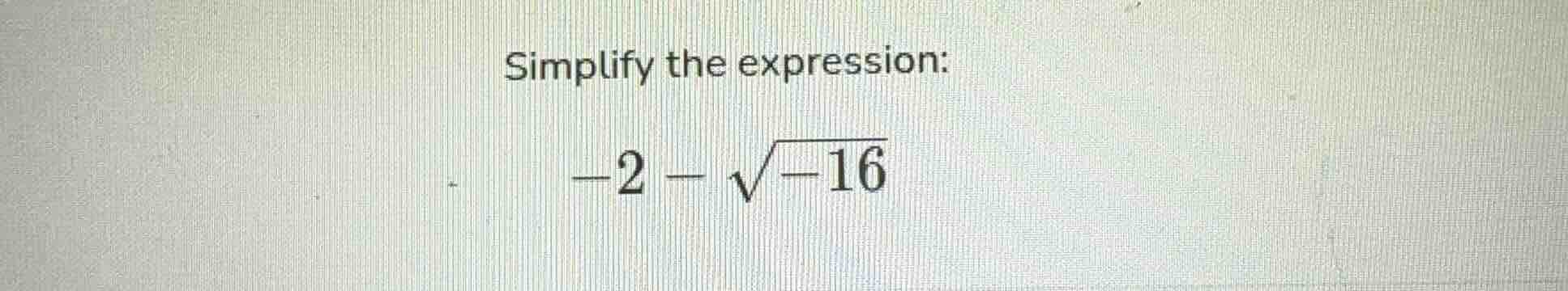 simplify the expression: $-2 - sqrt{-16}$