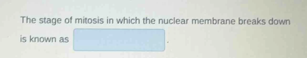 the stage of mitosis in which the nuclear membrane breaks down is known…