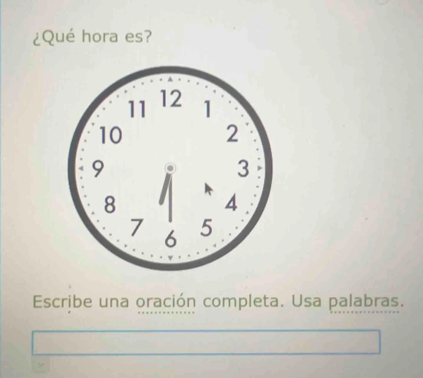 ¿qué hora es? escribe una oración completa. usa palabras.