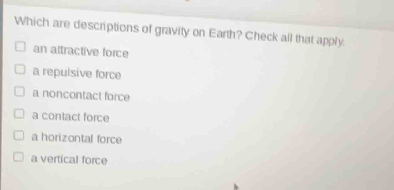 which are descriptions of gravity on earth? check all that apply. an at…