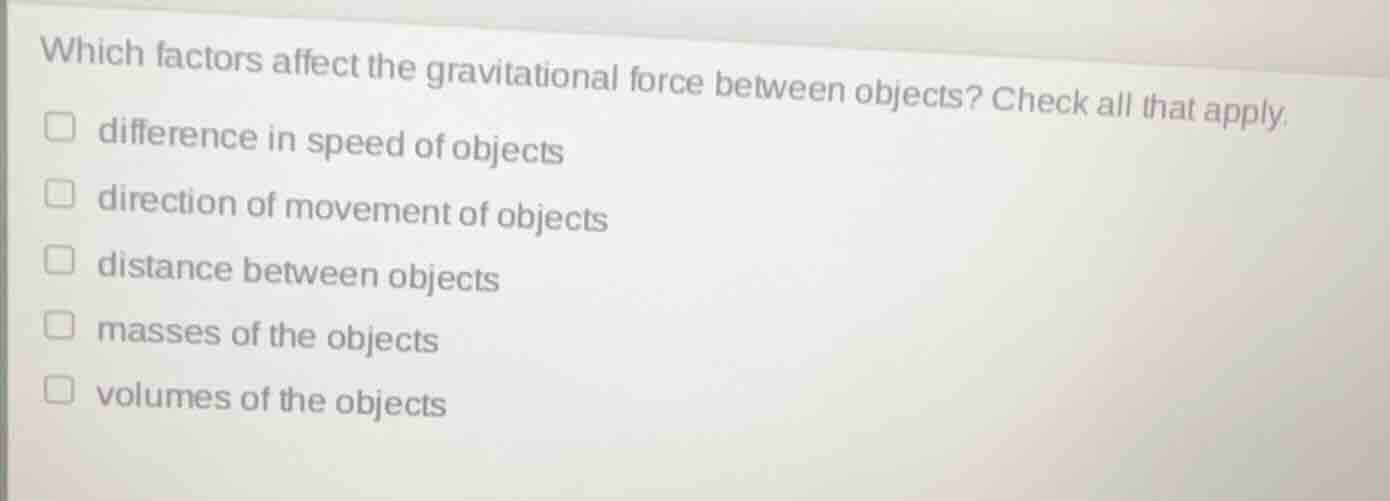 which factors affect the gravitational force between objects? check all…