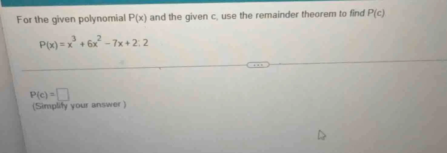for the given polynomial p(x) and the given c, use the remainder theore…
