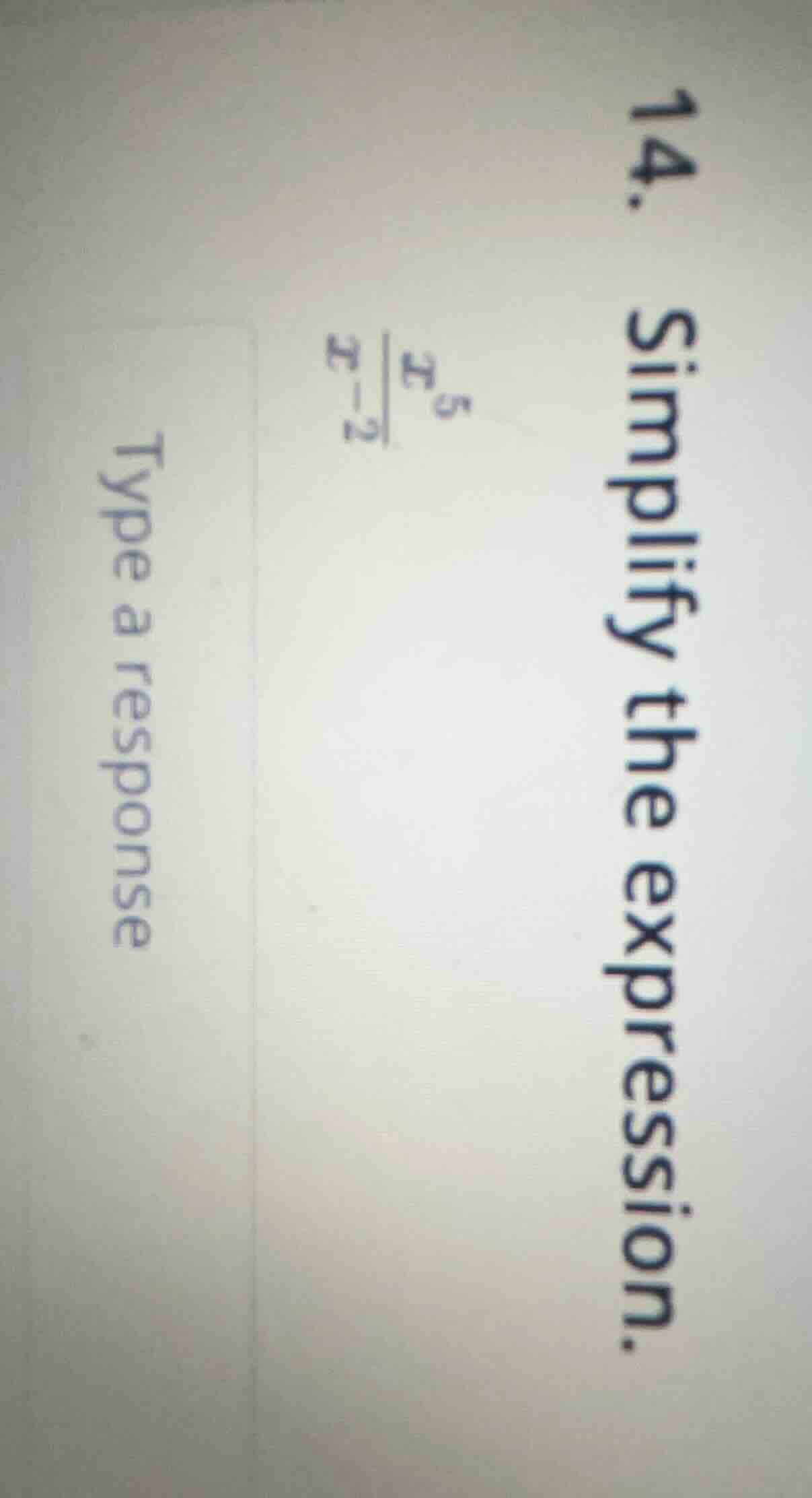 14. simplify the expression. \\frac{x^{5}}{x^{-2}} type a response