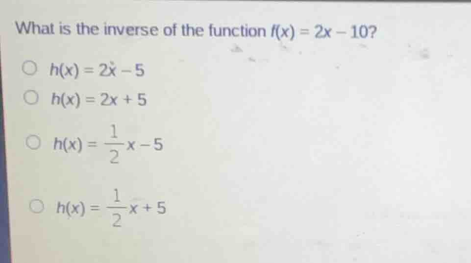 what is the inverse of the function $f(x) = 2x - 10$?\ \\(\\bigcirc\\) …