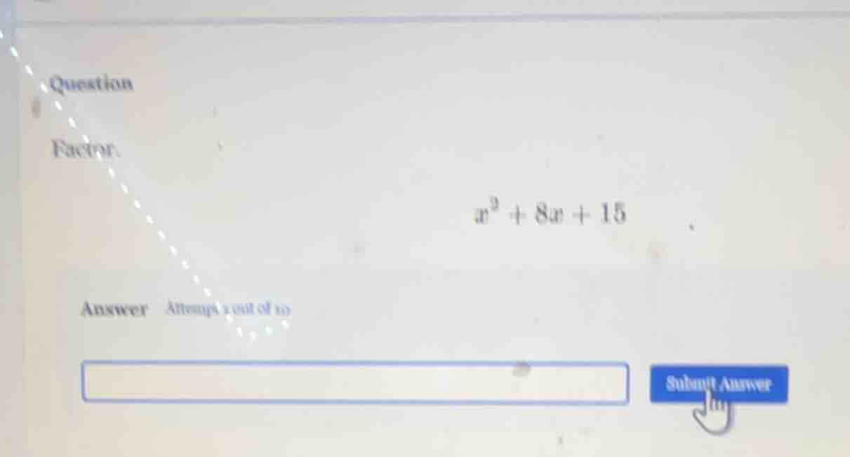 question factor. $x^2 + 8x + 15$ answer attempts 1 out of 10