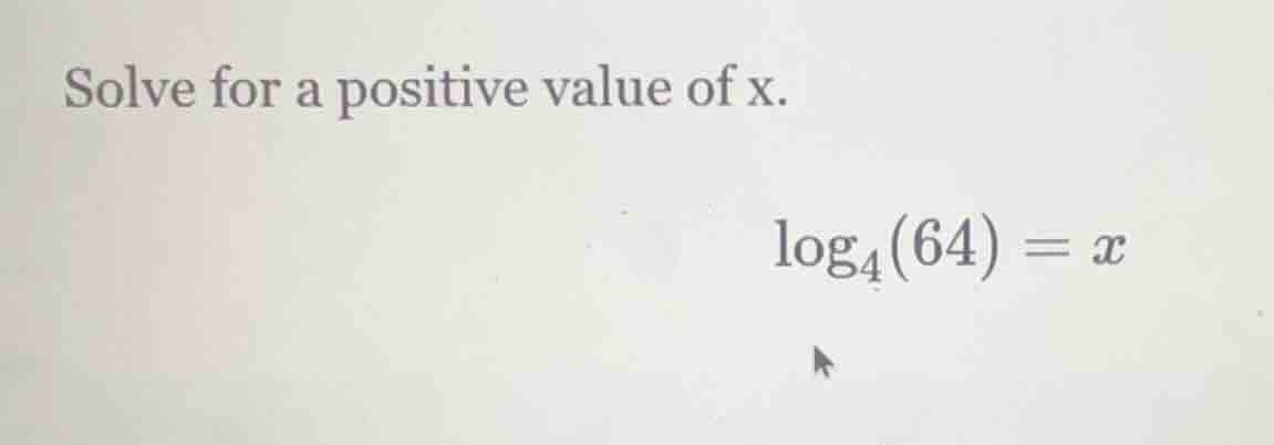 solve for a positive value of x.\\(\\log_{4}(64) = x\\)