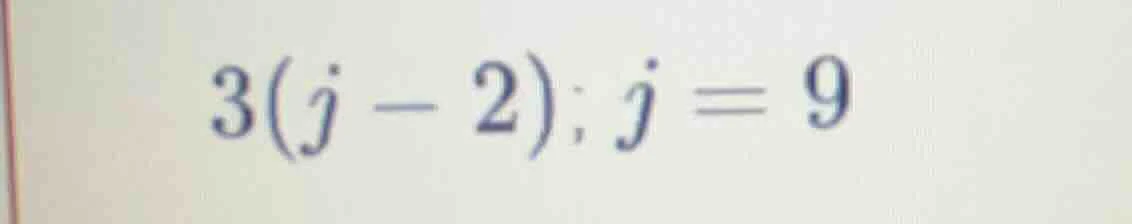 3(j - 2); j = 9