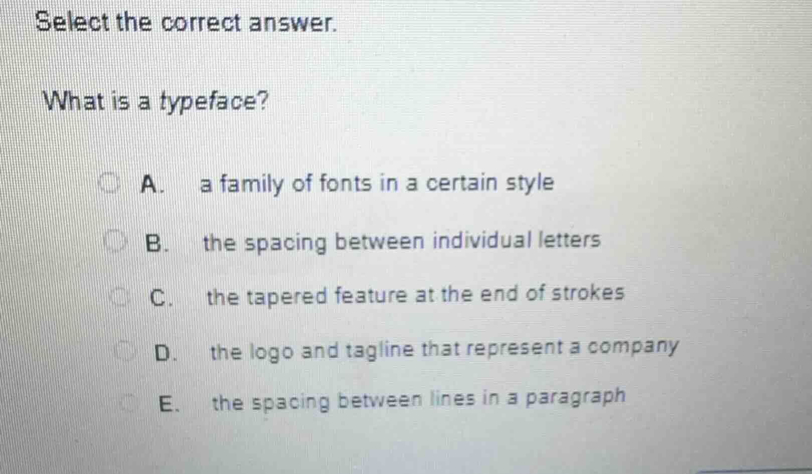 select the correct answer. what is a typeface? a. a family of fonts in …