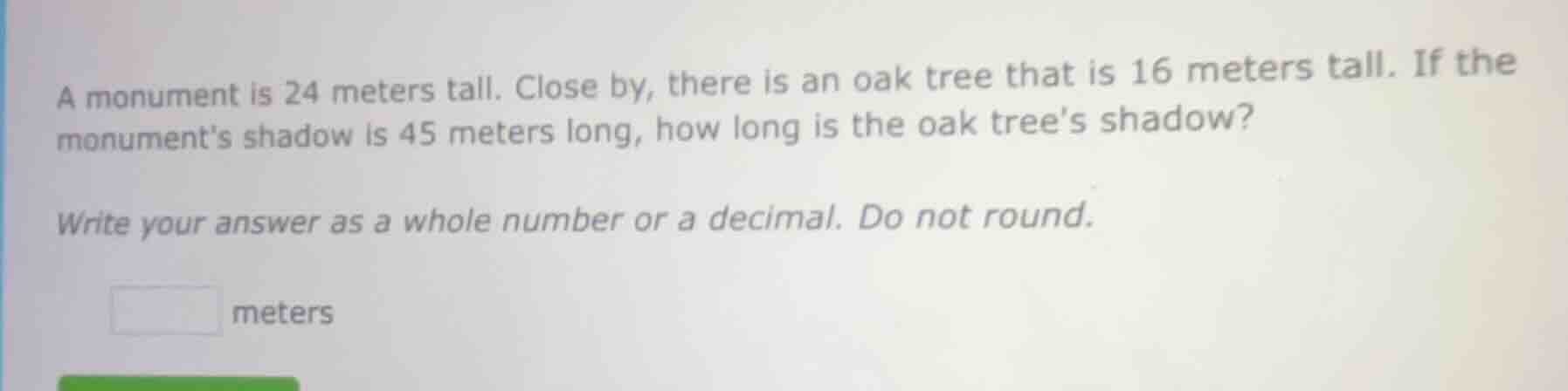 a monument is 24 meters tall. close by, there is an oak tree that is 16…