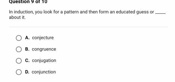 question 9 of 10 in induction, you look for a pattern and then form an …