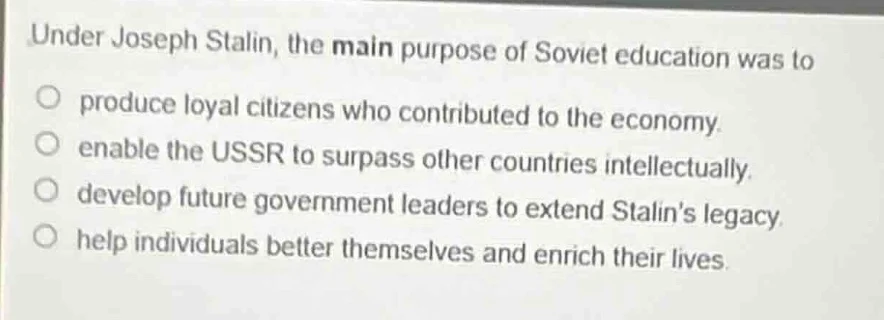 under joseph stalin, the main purpose of soviet education was to produc…