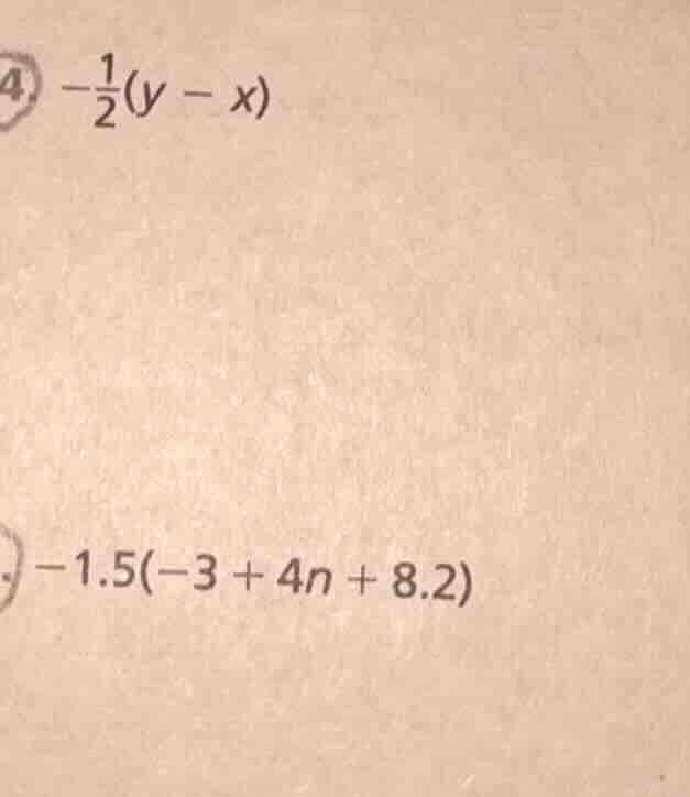 4. $-\frac{1}{2}(y - x)$ $-1.5(-3 + 4n + 8.2)$