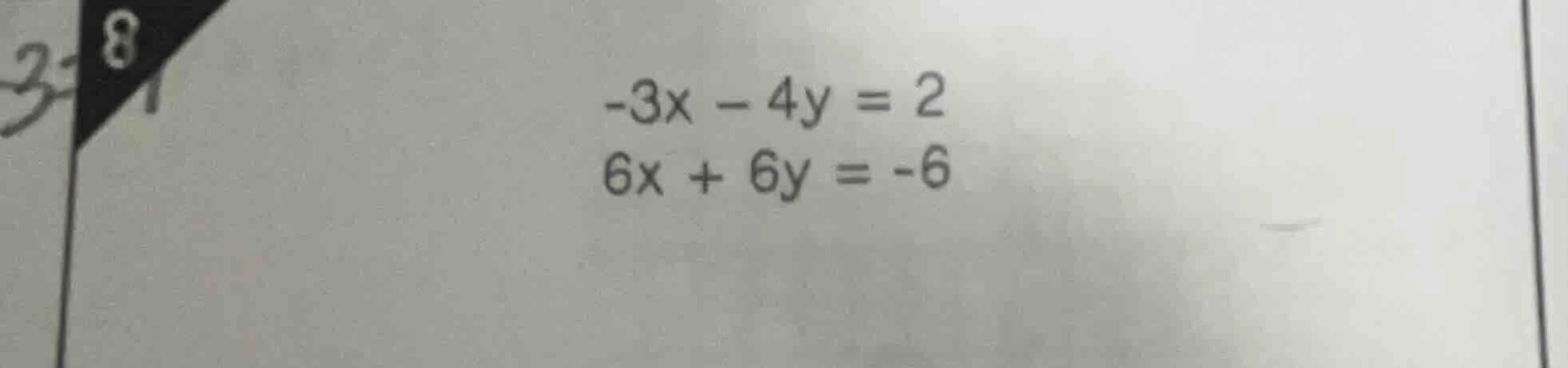 -3x - 4y = 2 6x + 6y = -6
