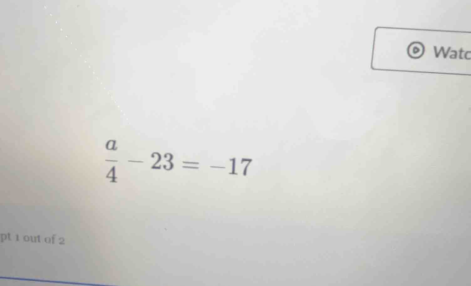 $\\frac{a}{4} - 23 = -17$