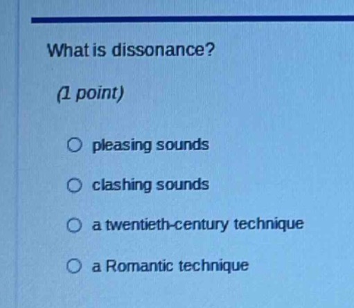 what is dissonance? (1 point) ○ pleasing sounds ○ clashing sounds ○ a t…