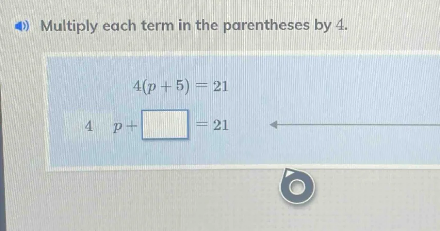 multiply each term in the parentheses by 4. 4(p + 5) = 21 4 p + \\squar…