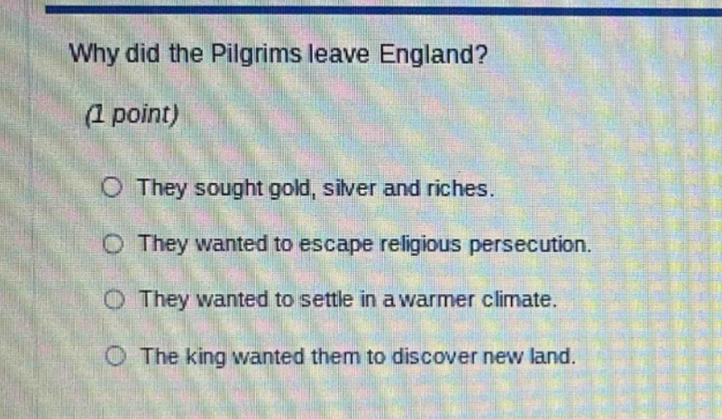 why did the pilgrims leave england? (1 point) ○ they sought gold, silve…