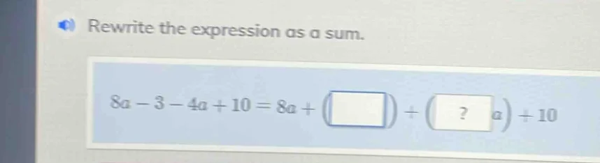 rewrite the expression as a sum. 8a - 3 - 4a + 10 = 8a + (\\square) + (…
