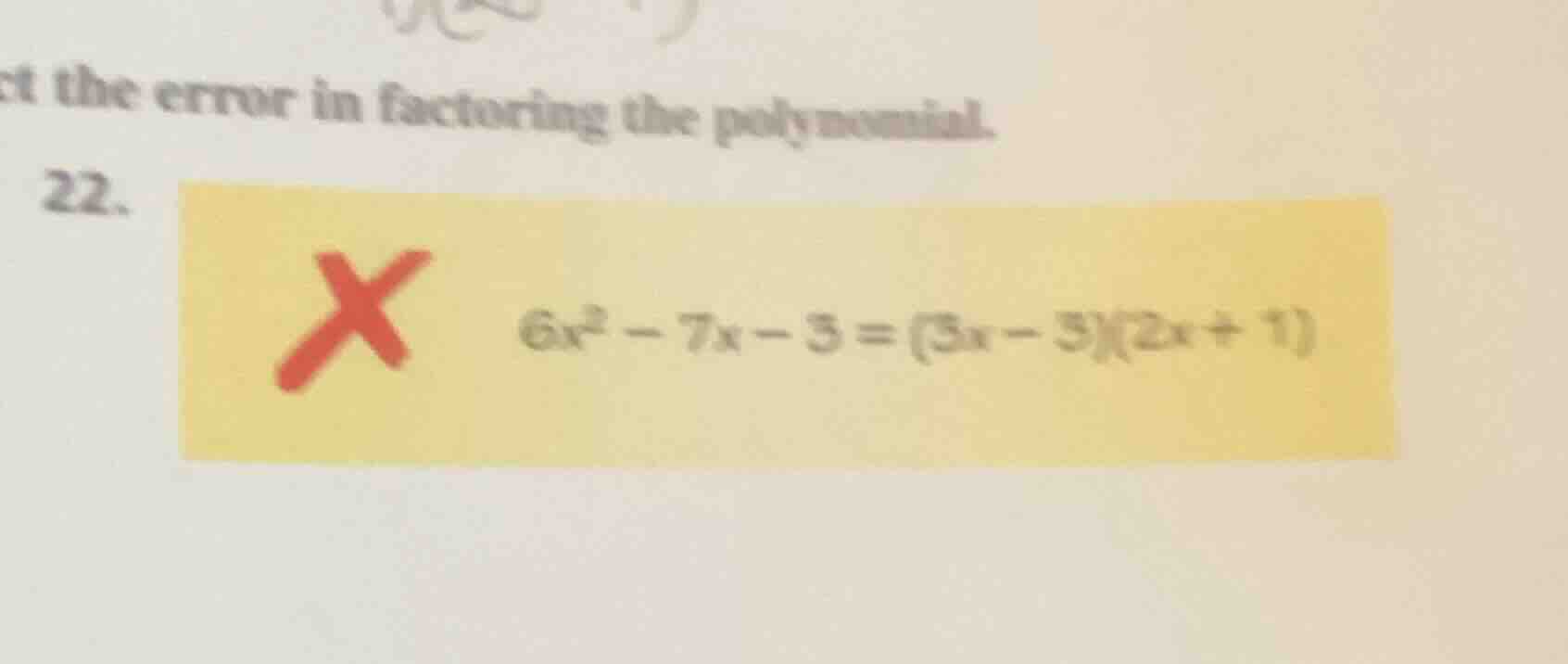 ct the error in factoring the polynomial. 22. $6x^2 - 7x - 3 = (3x - 3)…