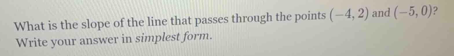 what is the slope of the line that passes through the points (-4, 2) an…