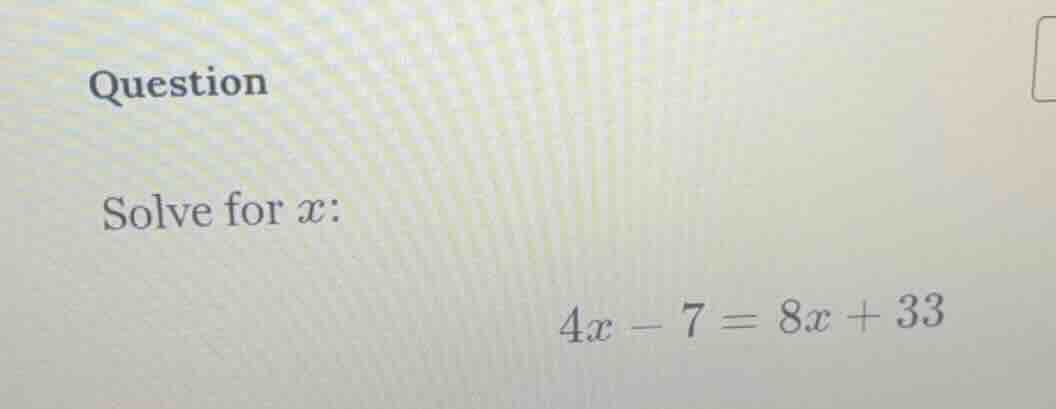 question solve for ( x ): ( 4x - 7 = 8x + 33 )