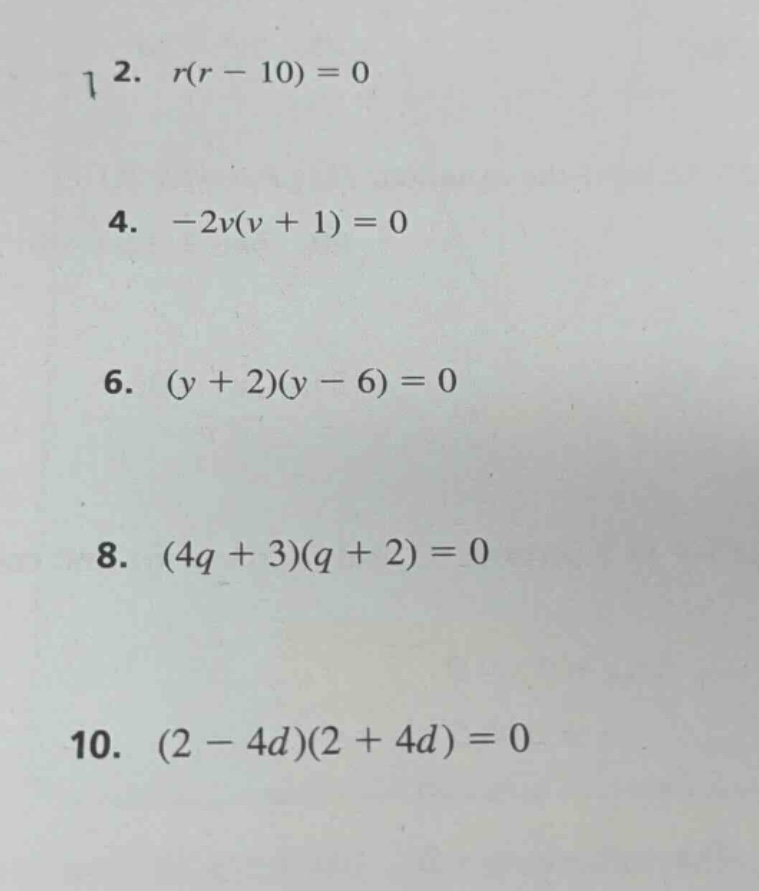 2. ( r(r - 10) = 0 ) 4. ( -2v(v + 1) = 0 ) 6. ( (y + 2)(y - 6) = 0 ) 8.…