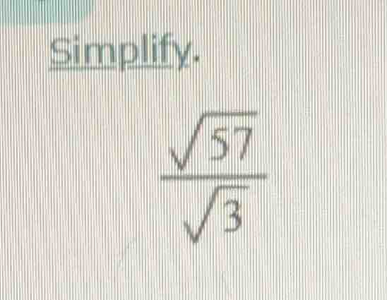 simplify. \\(\\dfrac{\\sqrt{57}}{\\sqrt{3}}\\)