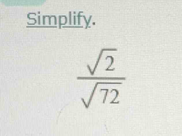 simplify. \\frac{\\sqrt{2}}{\\sqrt{72}}