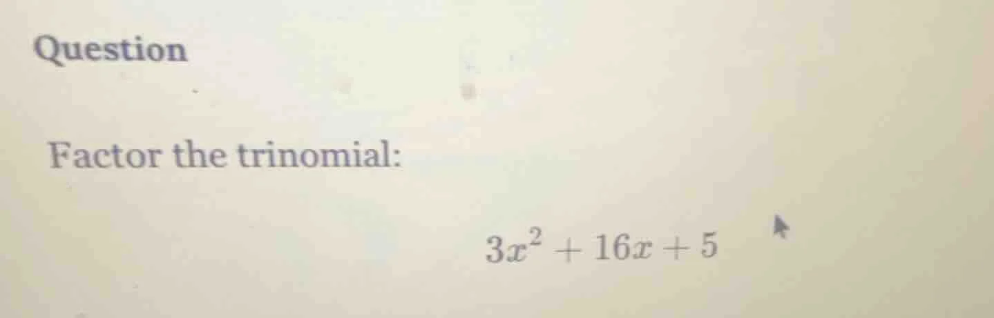 question factor the trinomial: $3x^2 + 16x + 5$