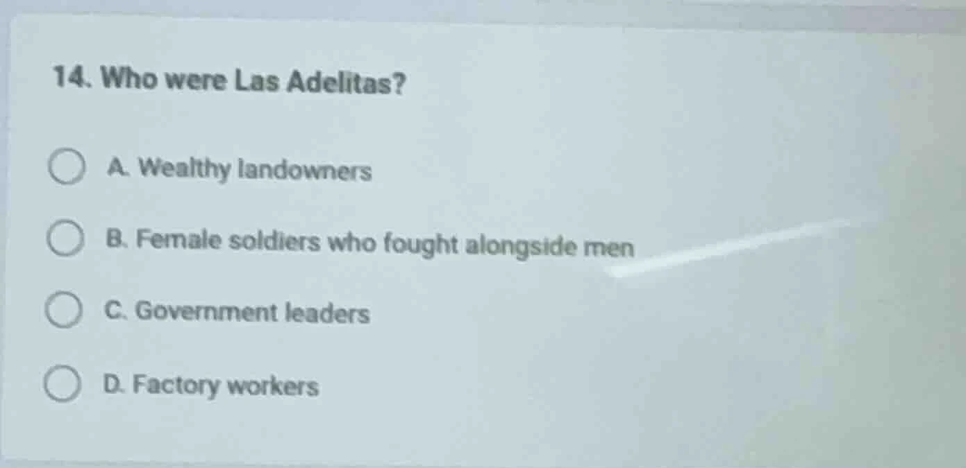 14. who were las adelitas? a. wealthy landowners b. female soldiers who…