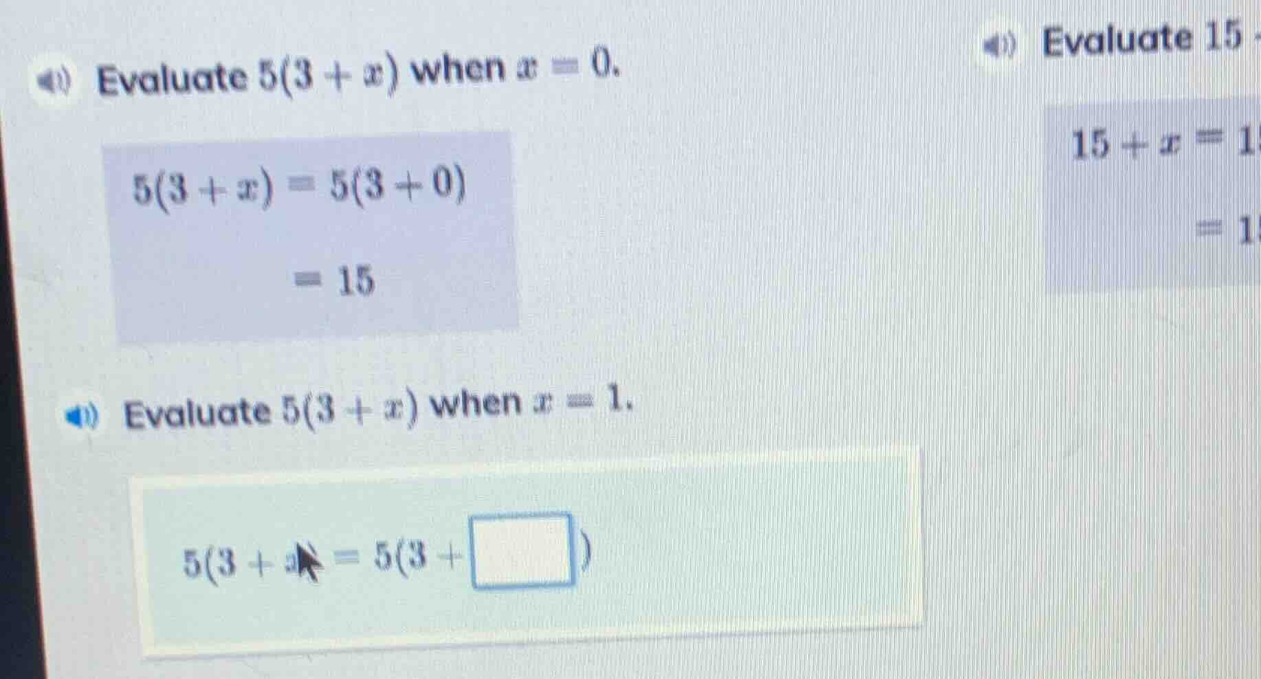 evaluate 5(3 + x) when x = 0. 5(3 + x) = 5(3 + 0) = 15 evaluate 5(3 + x…