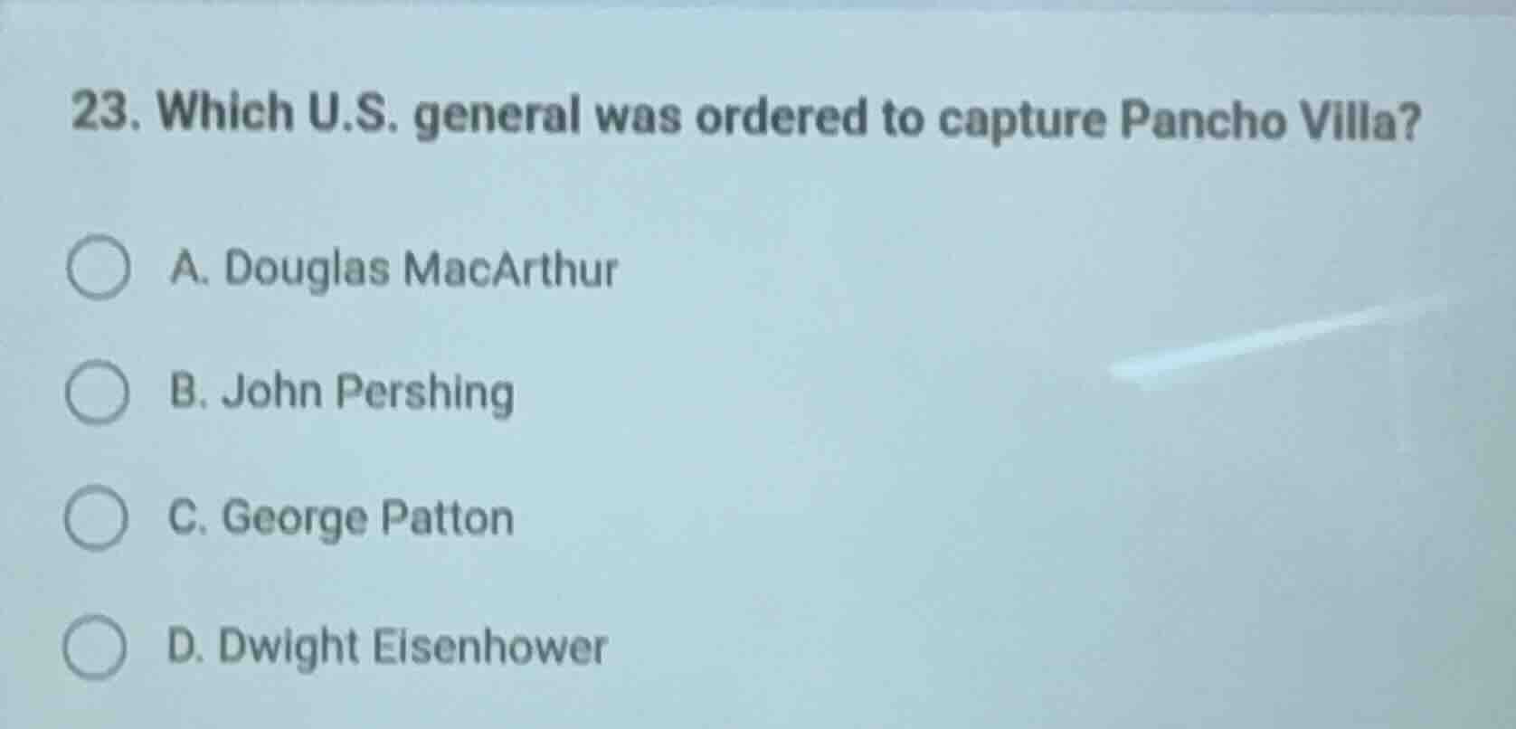 23. which u.s. general was ordered to capture pancho villa? a. douglas …
