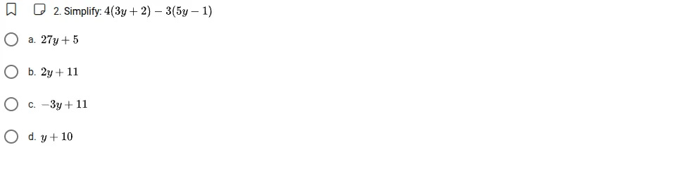 2. simplify: $4(3y + 2) - 3(5y - 1)$ a. $27y + 5$ b. $2y + 11$ c. $-3y …