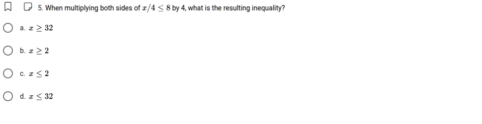 5. when multiplying both sides of ( x/4 leq 8 ) by 4, what is the resul…