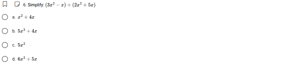 6. simplify: $(3x^2 - x) + (2x^2 + 5x)$ a. $x^2 + 4x$ b. $5x^2 + 4x$ c.…