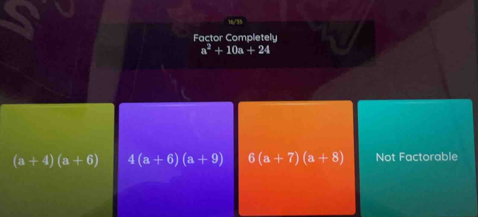 factor completely a² + 10a + 24 (a + 4)(a + 6) 4(a + 6)(a + 9) 6(a + 7)…