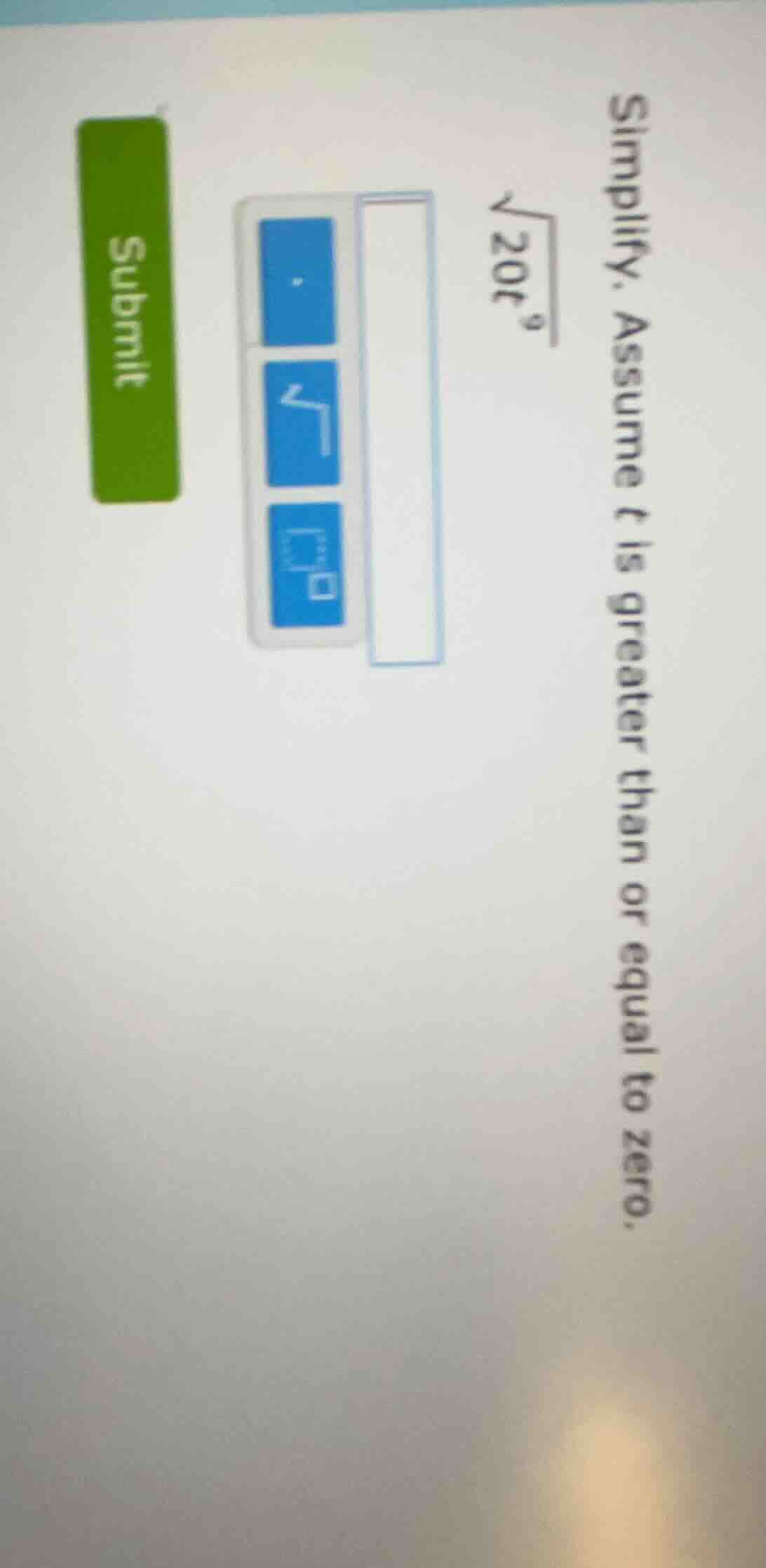 simplify. assume t is greater than or equal to zero. \\sqrt{20t^{9}}