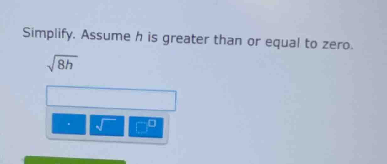 simplify. assume h is greater than or equal to zero.\\sqrt{8h}