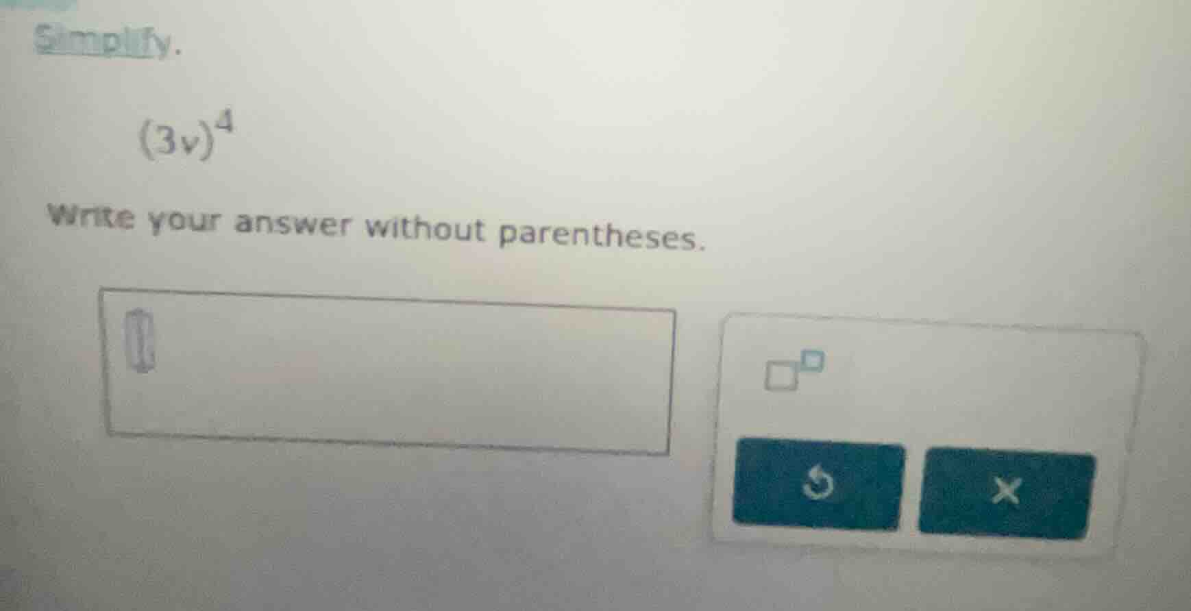 simplify. $(3v)^4$ write your answer without parentheses.