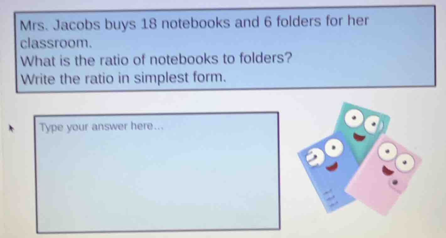 mrs. jacobs buys 18 notebooks and 6 folders for her classroom. what is …
