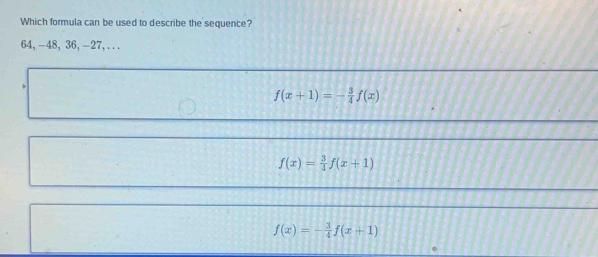which formula can be used to describe the sequence? 64, -48, 36, -27, ……