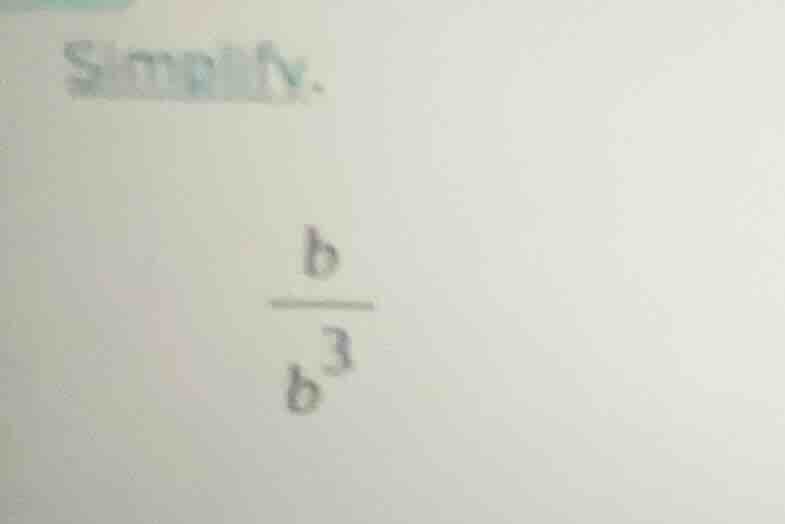 simplify. \\frac{b}{b^{3}}