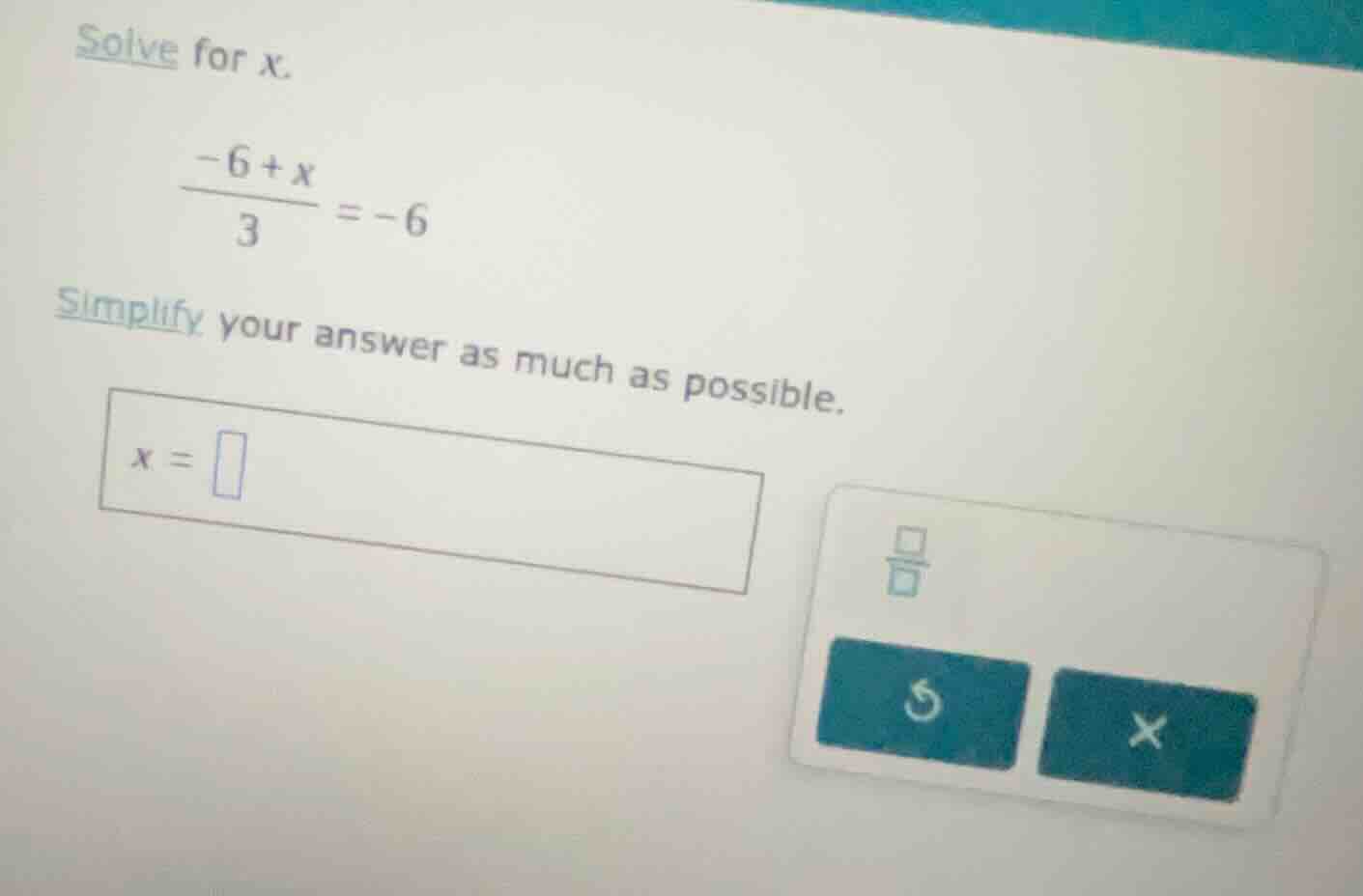 solve for x.\\( \\frac{-6 + x}{3} = -6\\) simplify your answer as much …