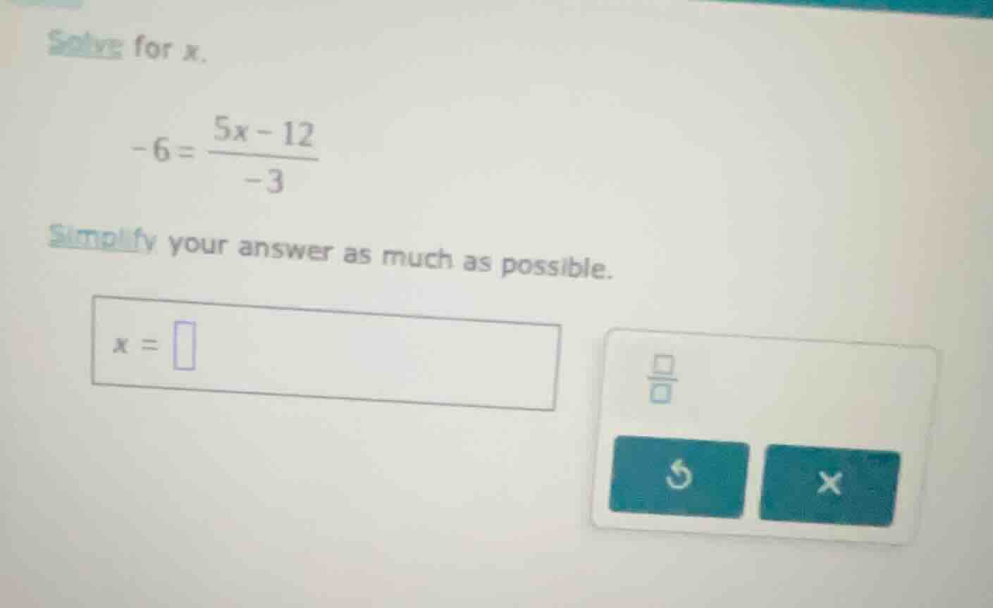 solve for x. -6 = \\frac{5x - 12}{-3} simplify your answer as much as p…