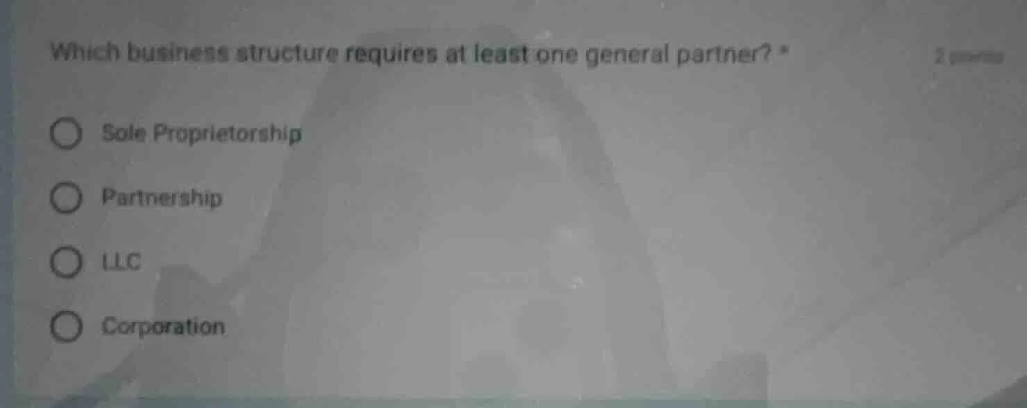 which business structure requires at least one general partner? * sole …