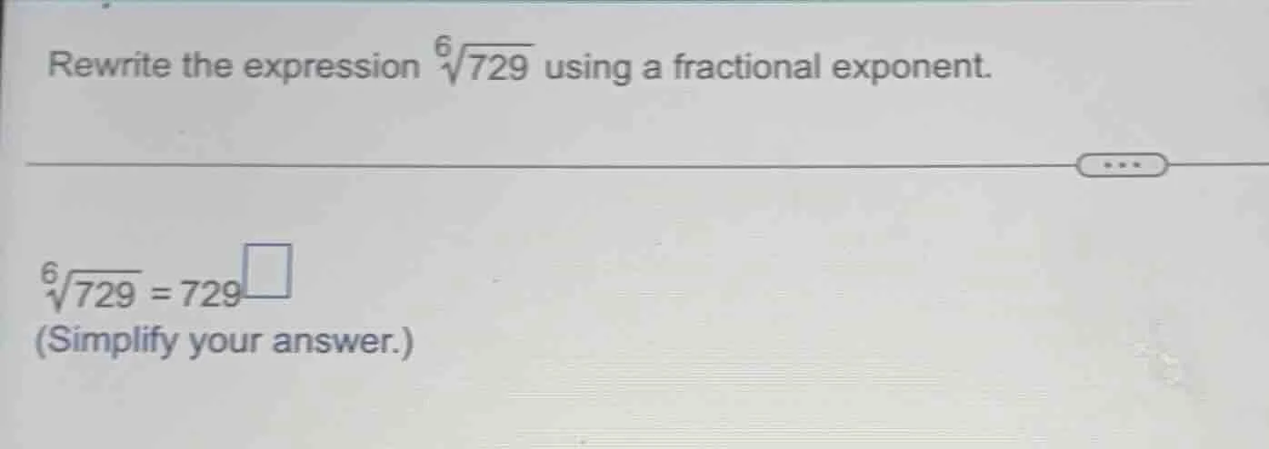 rewrite the expression (sqrt6{729}) using a fractional exponent.(sqrt6{…